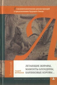 Летающие жирафы, мамонты-блондины, карликовые коровы... От палеонтологических реконструкций к предсказаниям будущего Земли - Андрей Юрьевич Журавлёв