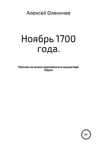 Ноябрь 1700 года. Рассказ из жизни королевского мушкетера Карла - Алексей Оленичев